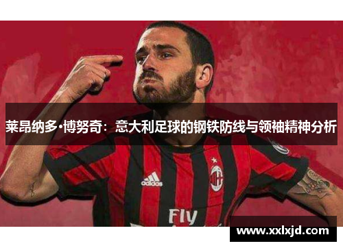 莱昂纳多·博努奇：意大利足球的钢铁防线与领袖精神分析
