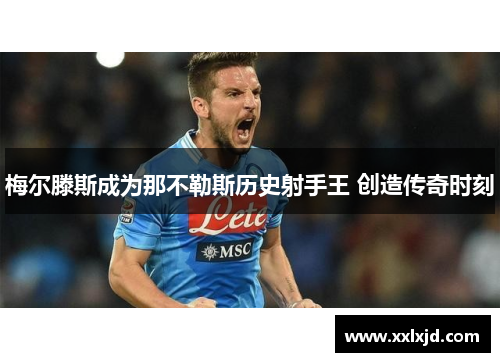 梅尔滕斯成为那不勒斯历史射手王 创造传奇时刻