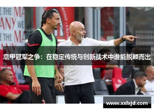 意甲冠军之争：在稳定传统与创新战术中谁能脱颖而出