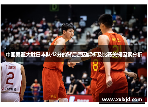 中国男篮大胜日本队42分的背后原因解析及比赛关键因素分析