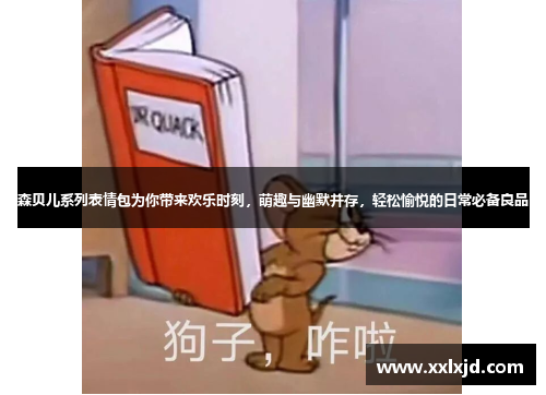 森贝儿系列表情包为你带来欢乐时刻,萌趣与幽默并存,轻松愉悦的日常必备良品 森贝儿系列表情包为你带来欢乐时刻,萌趣与幽默并存,轻松愉悦的日常必备良品