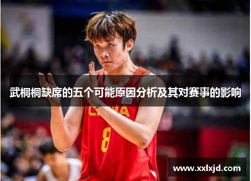 武桐桐缺席的五个可能原因分析及其对赛事的影响 武桐桐缺席的五个可能原因分析及其对赛事的影响