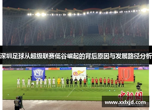 深圳足球从超级联赛低谷崛起的背后原因与发展路径分析