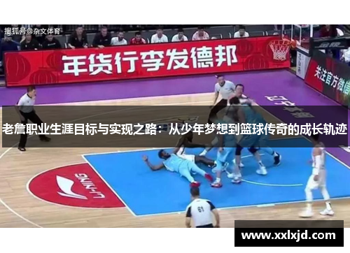 老詹职业生涯目标与实现之路：从少年梦想到篮球传奇的成长轨迹