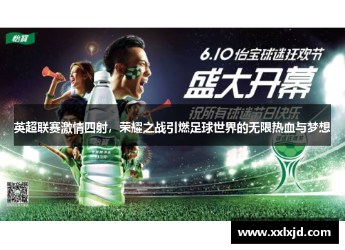 英超联赛激情四射，荣耀之战引燃足球世界的无限热血与梦想