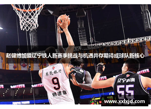 赵健博加盟辽宁铁人新赛季挑战与机遇并存期待成球队新核心